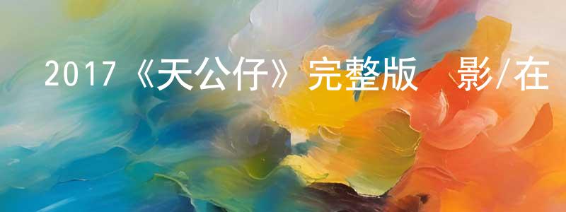 程華根發布2017《天公仔》完整版電影/在線觀看/百度云-美劇天堂